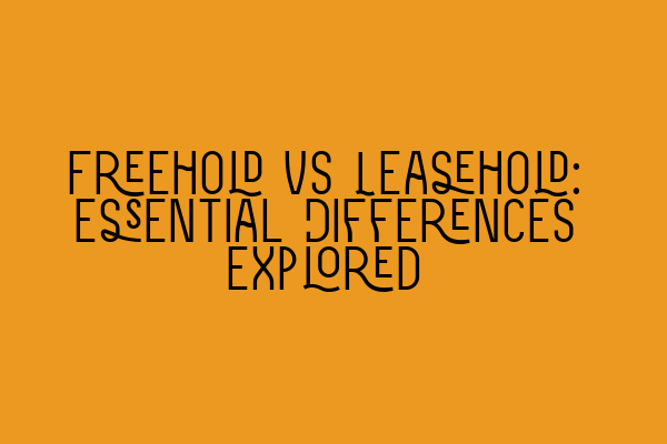 Freehold vs Leasehold: Essential Differences Explored