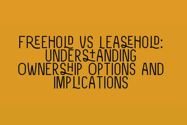 Featured image for Freehold vs Leasehold: Understanding Ownership Options and Implications