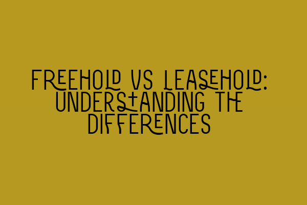 Featured image for Freehold vs Leasehold: Understanding the differences