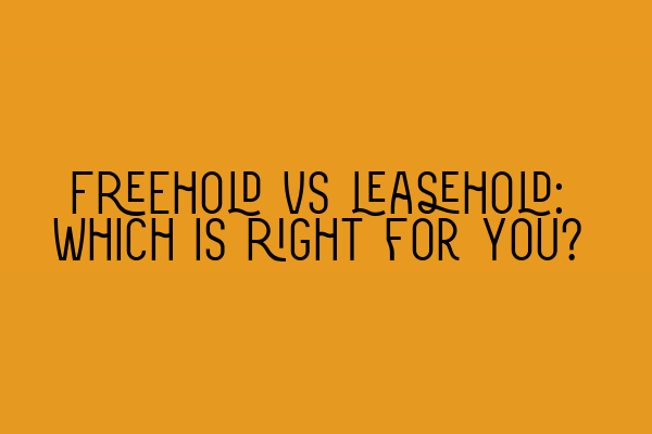 Freehold vs leasehold: which is right for you?