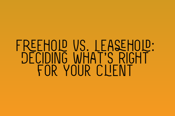Featured image for Freehold vs. Leasehold: Deciding What's Right for Your Client