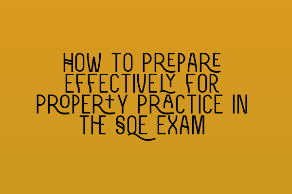 How to Prepare Effectively for Property Practice in the SQE Exam