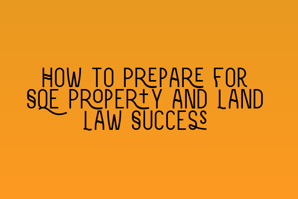 How to Prepare for SQE Property and Land Law Success