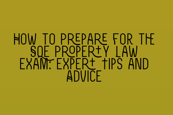 Featured image for How to Prepare for the SQE Property Law Exam: Expert Tips and Advice