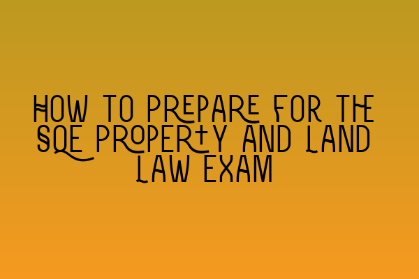 How to Prepare for the SQE Property and Land Law Exam