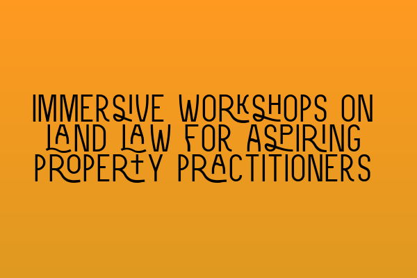 Featured image for Immersive workshops on land law for aspiring property practitioners