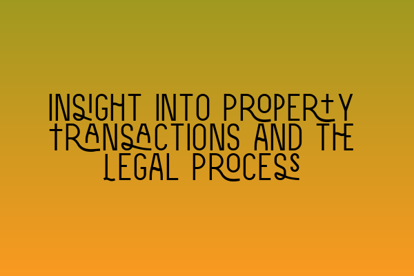 Featured image for Insight into Property Transactions and the Legal Process