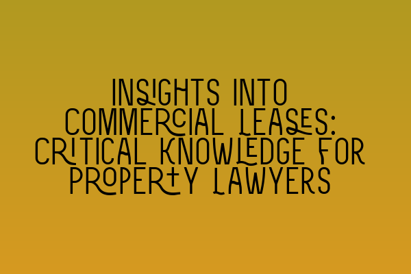 Featured image for Insights into Commercial Leases: Critical Knowledge for Property Lawyers