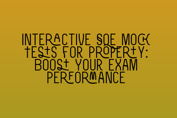 Interactive SQE Mock Tests for Property: Boost Your Exam Performance