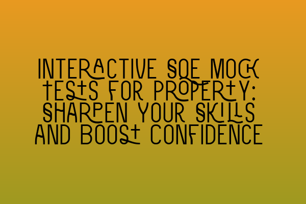 Featured image for Interactive SQE Mock Tests for Property: Sharpen Your Skills and Boost Confidence