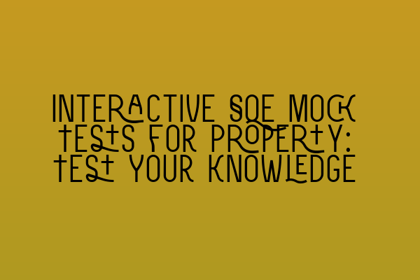 Interactive SQE Mock Tests for Property: Test Your Knowledge