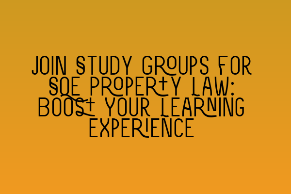 Featured image for Join Study Groups for SQE Property Law: Boost Your Learning Experience