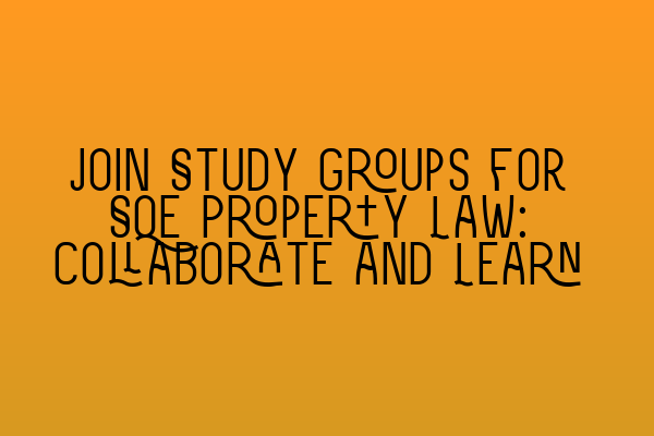 Join Study Groups for SQE Property Law: Collaborate and Learn