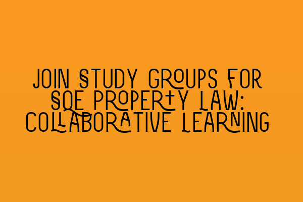 Featured image for Join Study Groups for SQE Property Law: Collaborative Learning