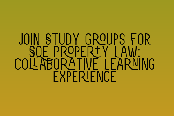 Join Study Groups for SQE Property Law: Collaborative Learning Experience