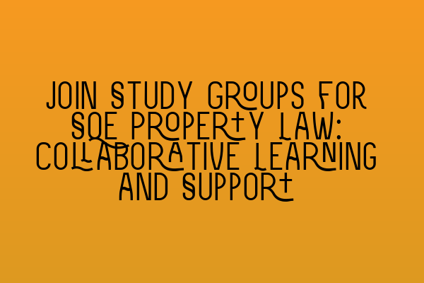 Featured image for Join Study Groups for SQE Property Law: Collaborative Learning and Support