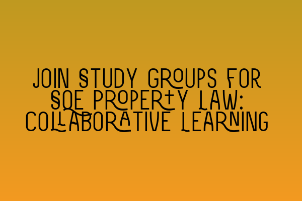 Featured image for Join Study Groups for SQE Property Law: Collaborative Learning
