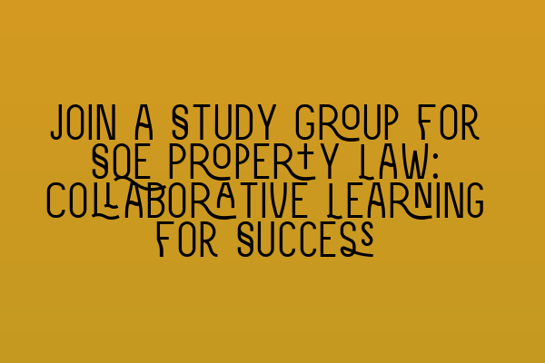 Featured image for Join a Study Group for SQE Property Law: Collaborative Learning for Success