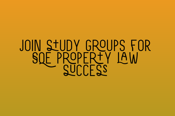 Join study groups for SQE property law success