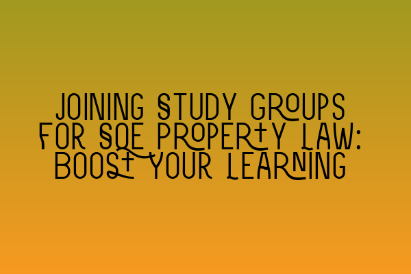 Featured image for Joining Study Groups for SQE Property Law: Boost Your Learning