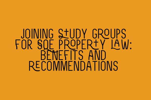 Joining study groups for SQE property law: benefits and recommendations