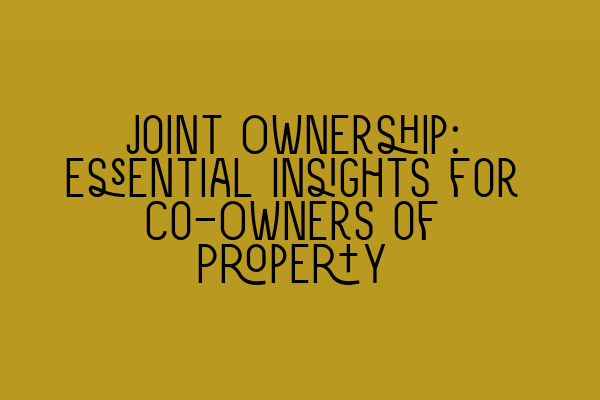 Featured image for Joint Ownership: Essential Insights for Co-Owners of Property