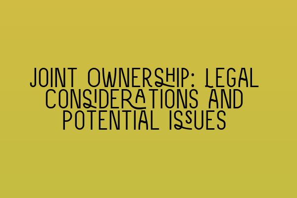 Featured image for Joint Ownership: Legal Considerations and Potential Issues