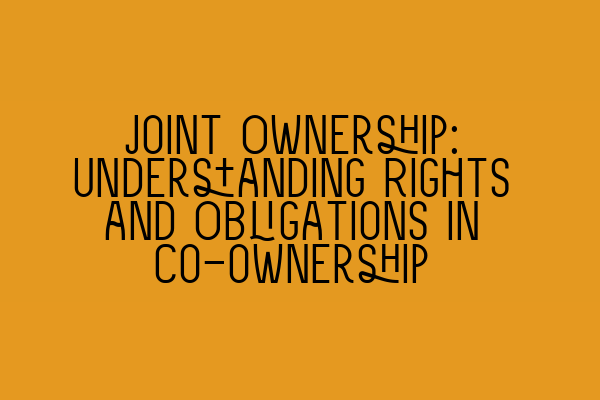 Featured image for Joint Ownership: Understanding Rights and Obligations in Co-ownership