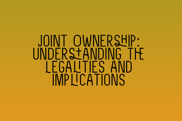 Featured image for Joint Ownership: Understanding the Legalities and Implications