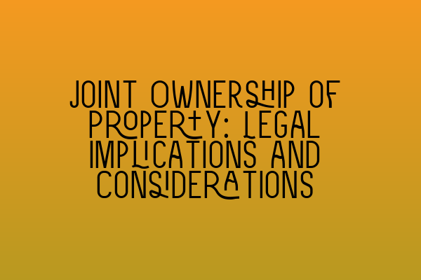 Featured image for Joint Ownership of Property: Legal Implications and Considerations