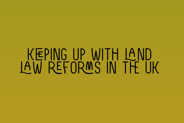 Featured image for Keeping up with land law reforms in the UK