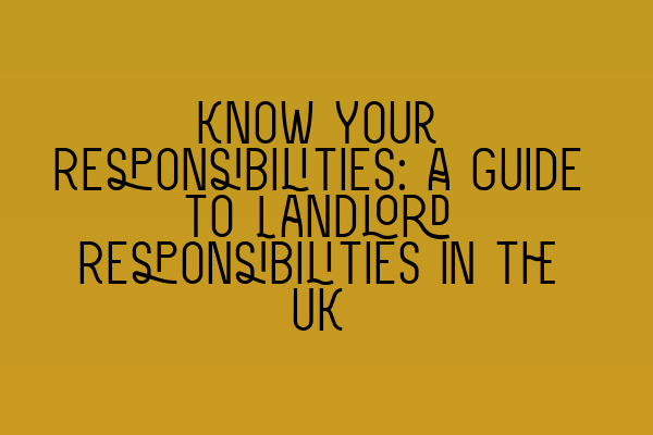 Featured image for Know Your Responsibilities: A Guide to Landlord Responsibilities in the UK