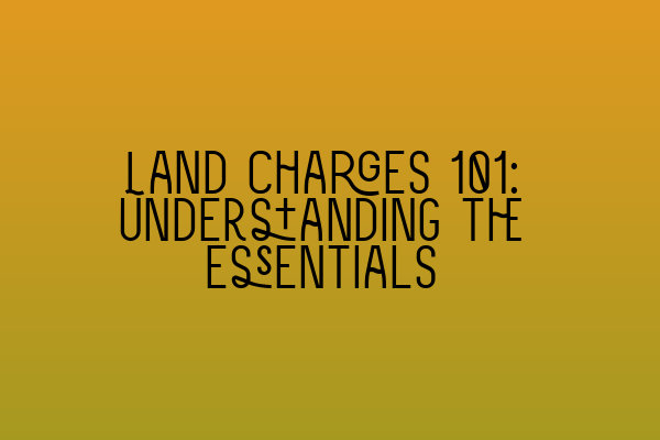 Featured image for Land Charges 101: Understanding the Essentials