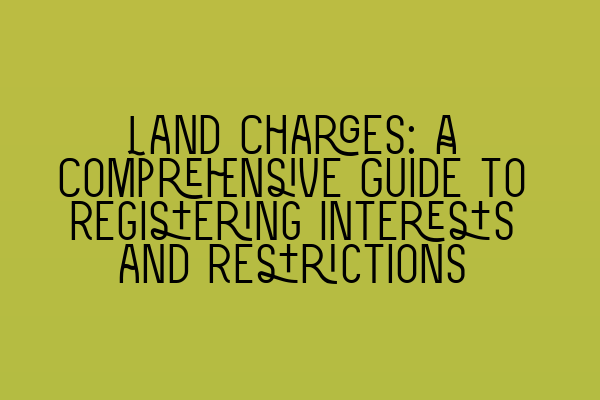 Featured image for Land Charges: A Comprehensive Guide to Registering Interests and Restrictions
