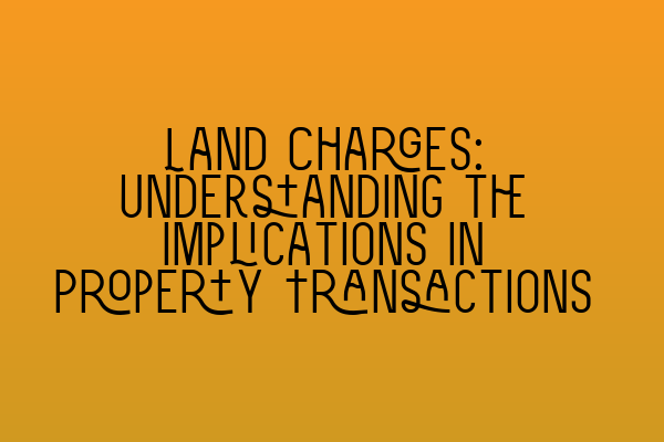 Featured image for Land Charges: Understanding the Implications in Property Transactions