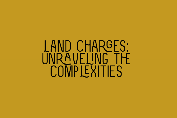 Featured image for Land Charges: Unraveling the Complexities