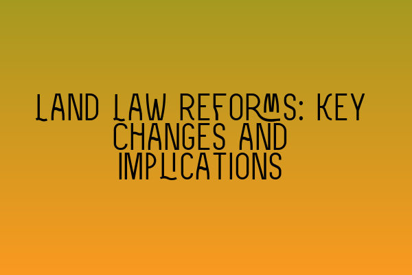 Land Law Reforms: Key Changes and Implications