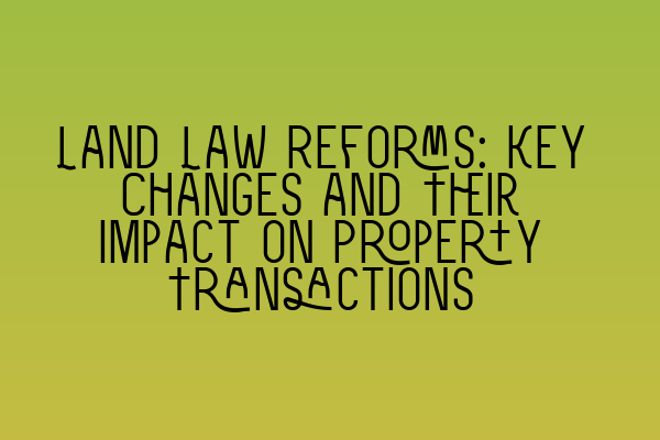 Featured image for Land Law Reforms: Key Changes and Their Impact on Property Transactions