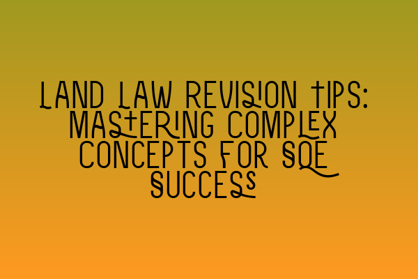 Featured image for Land Law Revision Tips: Mastering Complex Concepts for SQE Success