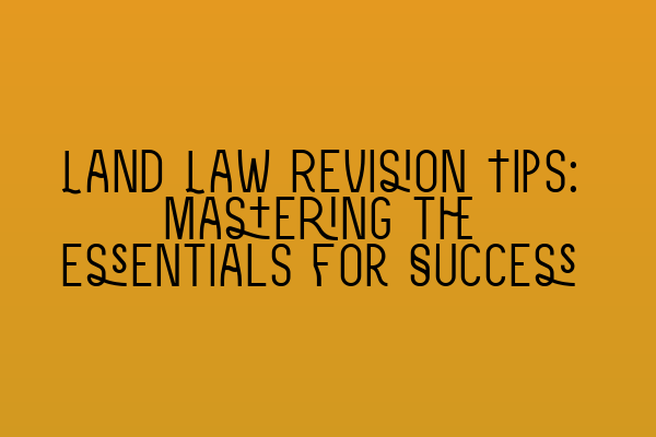 Land Law Revision Tips: Mastering the Essentials for Success