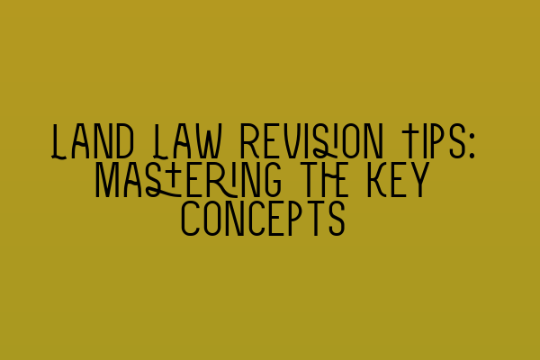 Featured image for Land Law Revision Tips: Mastering the Key Concepts