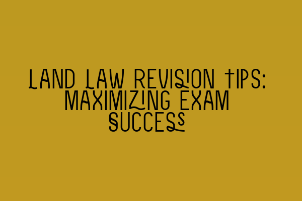 Featured image for Land Law Revision Tips: Maximizing Exam Success