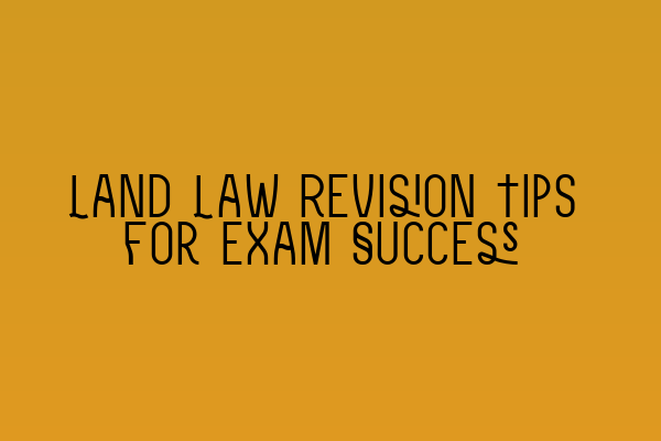 Featured image for Land Law Revision Tips for Exam Success