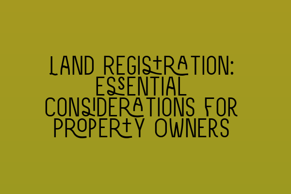 Featured image for Land Registration: Essential Considerations for Property Owners