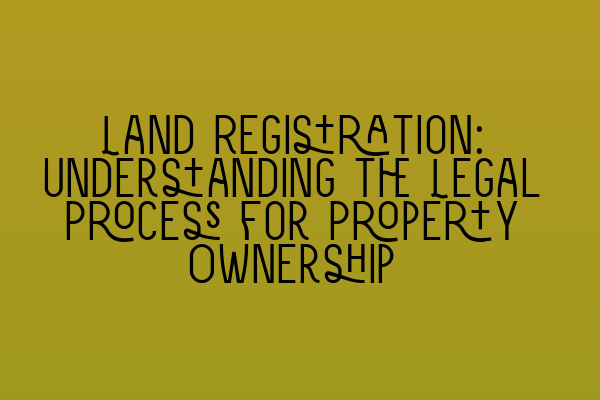 Featured image for Land Registration: Understanding the Legal Process for Property Ownership