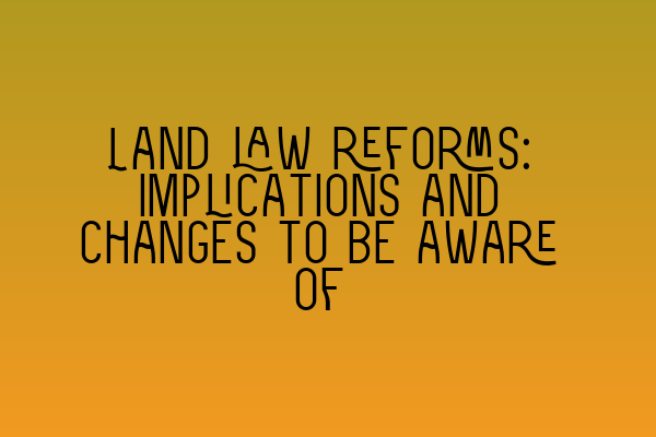 Featured image for Land law reforms: implications and changes to be aware of