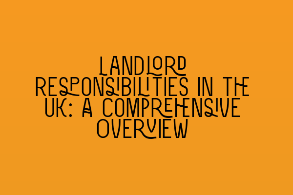 Landlord Responsibilities in the UK: A Comprehensive Overview