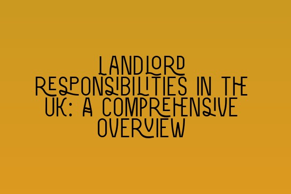 Landlord responsibilities in the UK: A comprehensive overview