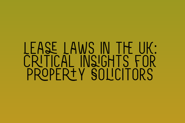 Featured image for Lease Laws in the UK: Critical Insights for Property Solicitors