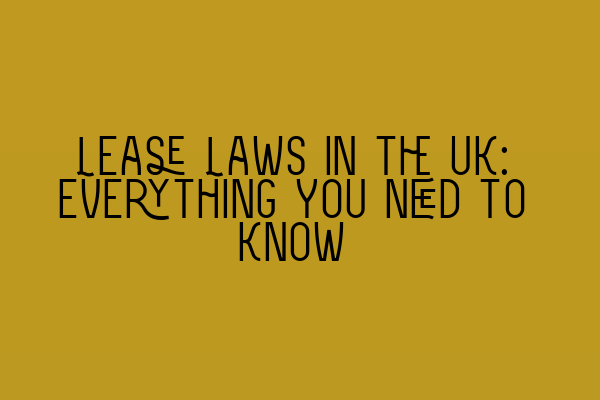 Lease Laws in the UK: Everything You Need to Know